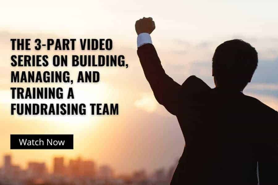 The 3-PART VIDEO SERIES ON BUILDING, MANAGING, AND TRAINING A FUNDRAISING TEAM